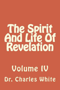 Title: The Spirit and Life of Revelation: Volume IV, Author: Charles White
