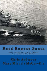 Title: Reed Eugene Santa: Navy Veteran on the USS Charles P. Cecil World War II 1945, Author: Mary Michele McCarville
