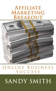 Title: Affiliate Marketing Breakout: Online Business Success, Author: Sandy Smith