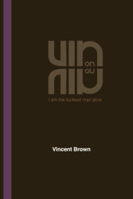 Title: Vin on Vin: I Am The Luckiest Man Alive, Author: Vincent Brown