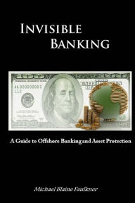 Title: Invisible Banking: A Guide to Protecting Your Wealth, Author: Michael Faulkner