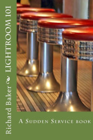 Title: Lightroom 101: A Sudden Service book, Author: Richard H Baker