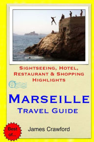 Title: Marseille Travel Guide: Sightseeing, Hotel, Restaurant & Shopping Highlights, Author: James Crawford