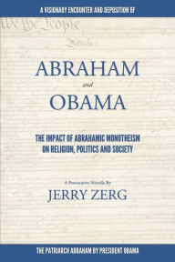 Title: Abraham and Obama: The Impact Of Abrahamic Monotheism on Religion, Politics and Society, Author: Jerry Zerg