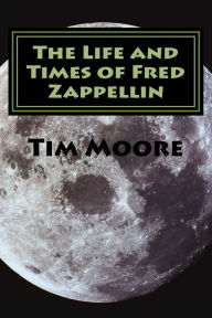 Title: The Life and Times of Fred Zappellin: Tales From The Cannabi, Author: Tim Moore