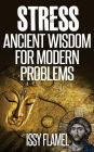 Stress - Ancient Wisdom for Modern Problems: A short and simple guide to relieving stress and healing anxiety