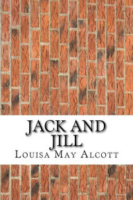 Title: Jack and Jill: (Louisa May Alcott Classics Collection), Author: Louisa May Alcott