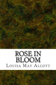 Rose in Bloom: (Louisa May Alcott Classics Collection)