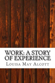 Title: Work: A Story of Experience: (Louisa May Alcott Classics Collection), Author: Louisa May Alcott