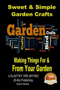 Title: Sweet & Simple Garden Crafts - Making Things For & From your Garden, Author: Darla Noble