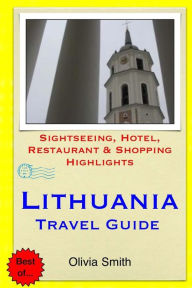 Title: Lithuania Travel Guide: Sightseeing, Hotel, Restaurant & Shopping Highlights, Author: Olivia Smith LL.