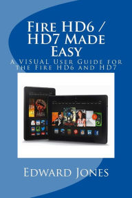 Title: Fire HD6 / HD7 Made Easy: A VISUAL User Guide for the Fire HD6 and HD7, Author: Edward C Jones