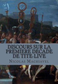 Title: Discours sur la premiere decade de Tite-Live, Author: Niccolò Machiavelli