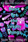 Don't Pet the Sweaty Things: Short Story Series #1