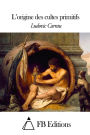 L'origine des cultes primitifs