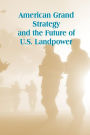 American Grand Strategy and the Future of U.S. Landpower