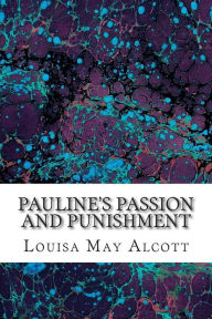 Title: Pauline's Passion and Punishment: (Louisa May Alcott Classics Collection), Author: Louisa May Alcott