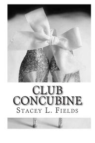 Title: Club Concubine: Love Never Takes Second Place, Author: Stacey Fields