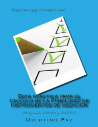 Title: Guia practica para el calculo de la Fiabilidad de instrumentos de medicion: Utilizando SPSS y EXCEL, Author: Ubertino Alberto Paz