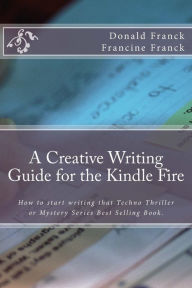 Title: A Creative Writing Guide for the Kindle Fire: How to get started on writing for the Kindle Fire, Author: Francine C Franck