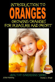 Title: Introduction to Oranges - Growing Oranges for Pleasure and profit, Author: Dueep Jyot Singh