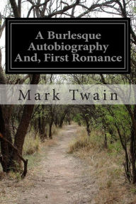 Title: A Burlesque Autobiography And, First Romance, Author: Mark Twain