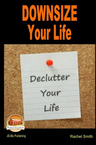 Title: Downsize Your Life - Declutter Your Life, Author: Rachel Smith