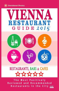 Title: Vienna Restaurant Guide 2015: Best Rated Restaurants in Vienna, Austria - 500 restaurants, bars and cafés recommended for visitors, 2015., Author: Stephen V Howell