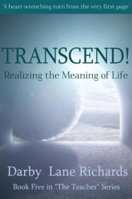 Title: TRANSCEND! Realizing the Meaning of Life, Author: Darby Lane Richards