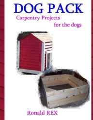 Title: Dog Pack: Carpentry Projects for the Dogs, Author: Ronald Rex