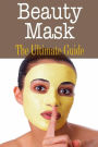 Beauty Mask: The Ultimate Guide