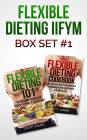 Flexible Dieting IIFYM Box Set #1 Flexible Dieting 101 + The Flexible Dieting Cookbook: 160 Delicious High Protein Recipes for Building Healthy Lean Muscle & Shredding Fat