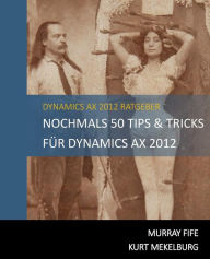 Title: Nochmals 50 Tips & Tricks für Dynamics AX 2012: German Edition, Author: Kurt Kurt Mekelburg