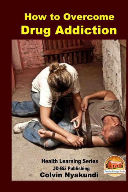How To Overcome Drug Addiction By John Davidson Colvin Nyakundi Paperback Barnes And Noble®