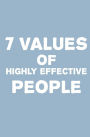 7 Values of Highly Effective People: How People Achieve Greatness by Incorporating Authentic Values Into Their Everyday