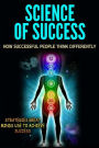 Science of Success: How Successful People Think Differently - Strategies Great Minds Use to Achieve Success