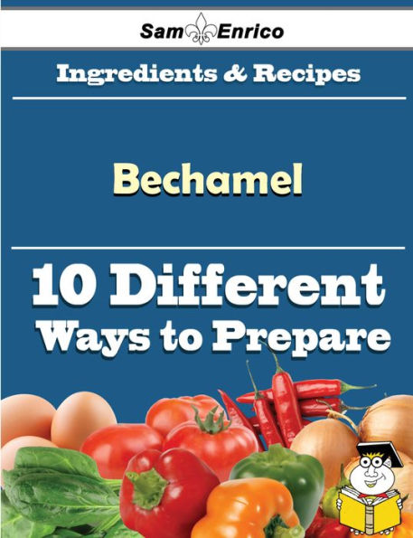 10 Ways to Use Bechamel (Recipe Book)