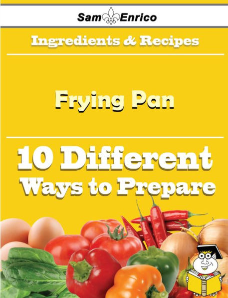 10 Ways to Use Frying Pan (Recipe Book)