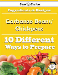 Title: 10 Ways to Use Garbanzo Beans/Chickpeas (Recipe Book), Author: Pinckney Yajaira