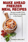 Make Ahead Freezer Meal Recipes: Because wouldn't it be nice if dinner was already in the freezer?