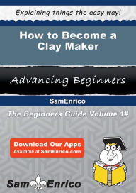 Title: How to Become a Clay Maker, Author: Burleson Bryon