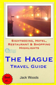 Title: The Hague Travel Guide: Sightseeing, Hotel, Restaurant & Shopping Highlights, Author: Jack Woods