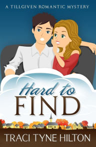 Title: Hard to Find: A Tillgiven Romantic Mystery, Author: Traci Tyne Hilton