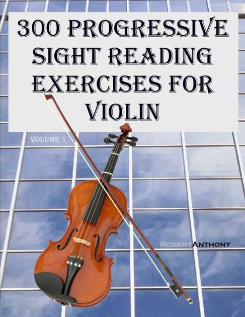 300 Progressive Sight Reading Exercises For Violin By Robert Anthony Paperback Barnes Noble