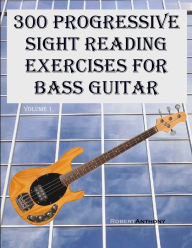 Title: 300 Progressive Sight Reading Exercises for Bass Guitar, Author: Robert Anthony