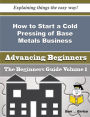 How to Start a Cold Pressing of Base Metals Business (Beginners Guide)