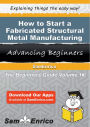 How to Start a Fabricated Structural Metal Manufacturing Business