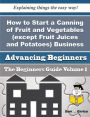How to Start a Canning of Fruit and Vegetables (except Fruit Juices and Potatoes) Business (Beginner