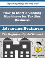 How to Start a Carding Machinery for Textiles Business (Beginners Guide)