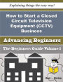 How to Start a Closed Circuit Television Equipment (CCTV) Business (Beginners Guide)